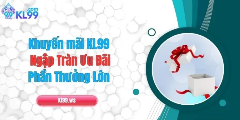 Khuyến Mãi KL99 - Ngập Tràn Ưu Đãi, Phần Thưởng Lớn 13 Khuyến Mãi KL99 - Ngập Tràn Ưu Đãi, Phần Thưởng Lớn