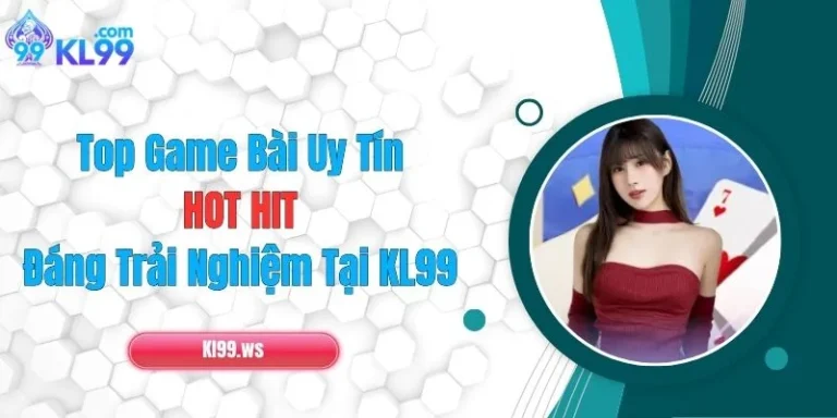 Top Game Bài Uy Tín, HOT HIT, Đáng Trải Nghiệm Tại KL99 2 Top Game Bài Uy Tín, HOT HIT, Đáng Trải Nghiệm Tại KL99